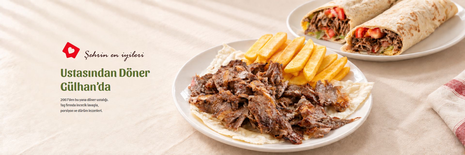 Şehrin en iyileri: Ustasından Döner Gülhan’da. 2007’den bu yana döner ustalığı; taş fırında incecik lavaşla porsiyon ve dürüm lezzetleri.